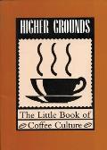 Higher Grounds: The Little Book of Coffee Culture