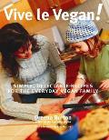 Vive Le Vegan Simple Delectable Recipes for the Everyday Vegan Family
