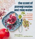 Scent of Pomegranates & Rose Water Reviving the Beautiful Food Traditions of Syria