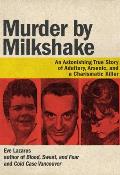 Murder by Milkshake An Astonishing True Story of Adultery Arsenic & a Charismatic Killer
