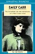Emily Carr The Incredible Life & Adventures of a West Coast Artist