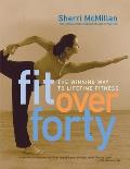 Fit Over Forty The Winning Way to Lifetime Fitness