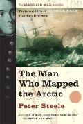Man Who Mapped the Arctic The Intrepid Life of George Back Franklins Lieutenant