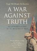War Against Truth An Intimate Account of the Invasion of Iraq
