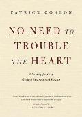No Need to Trouble the Heart A Loving Journey Through Sickness & Health