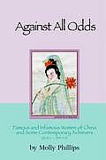 Against All Odds: Famous and Infamous Women of China and Some Contemporary Achievers 220 BC - 1995 Ad