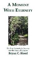 A Moment with Eternity: The True Account of a Journey Into the Heart of Creation