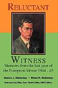 Reluctant Witness Memoirs from the Last Year of the European Air War 1944 45