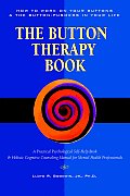 Button Therapy: The Button Therapy Book: How to Work on Your Buttons and the Button-Pushers in Your Life -- A Practical Psychological