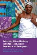 Reinventing African Chieftaincy in the Age of Aids, Gender, Governance, and Development