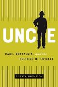 Uncle Race Nostalgia & the Cultural Politics of Loyalty
