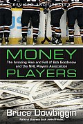 Money Players The Amazing Rise & Fall of Bob Goodenow & the NHL Players Association