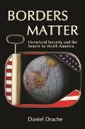 Borders Matter: Homeland Security and the Search for North America