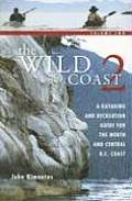 Wild Coast Volume 2 A Kayaking & Recreation Guide for the North & Central B C Coast