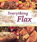 Everything Flax: More Than 100 Easy Ways to Work Flax Into Your Everyday Diet
