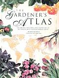 Gardeners Atlas The Origins Discovery & Cultivation of the Worlds Most Popular Garden Plants