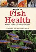 Manual of Fish Health Everything You Need to Know about Aquarium Fish Their Environment & Disease Prevention
