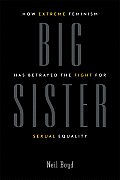 Big Sister How Extreme Feminism Has Betrayed the Fight for Sexual Equality
