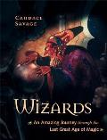 Wizards An Amazing Journey Through the Last Great Age of Magic