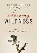 Choosing Wildness My Life Among the Ospreys