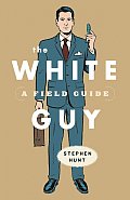 The White Guy: A Field Guide