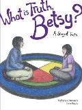 What Is Truth, Betsy?: A Story of Truth