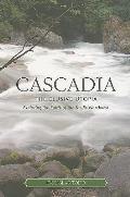 Cascadia The Elusive Utopia Exploring the Spirit of the Pacific Northwest