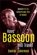Have Bassoon, Will Travel: Memoir of an Adventurous Life in Music