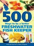 500 Ways to Be a Better Freshwater Fishkeeper Hints & Tips from a Team of Experts