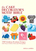 Cake Decorators Motif Bible 150 Fabulous Fondant Designs with Easy To Follow Charts & Photographs