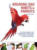Breaking Bad Habits in Parrots How Responsible & Sympathetic Parrot Care Can Prevent or Remedy Problem Behaviors