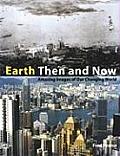 Earth Then & Now Amazing Images of Our Changing World