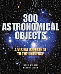 300 Astronomical Objects A Visual Reference to the Universe