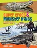 Super Crocs & Monster Wings Modern Animals Ancient Past