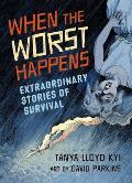 When the Worst Happens: Extraordinary Stories of Survival