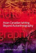 Asian Canadian Writing Beyond Autoethnography
