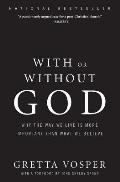 With Or Without God Why The Way We Live Is More Important Than What We Believe