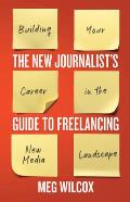 New Journalists Guide to Freelancing Building Your Career in the New Media Landscape