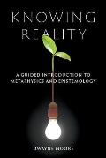 Knowing Reality: A Guided Introduction to Metaphysics and Epistemology