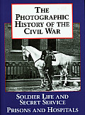 Photographic History of the Civil War Complete & Unabridged Two Volumes in One Volume 4 Soldier Life & Secret Service Prisons & Hospitals