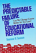 The Predictable Failure of Educational Reform: Can We Change Course Before It's Too Late?