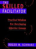 Skilled Facilitator Practical Wisdom For Developing Effective Groups