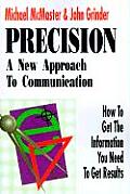 Precision A New Approach to Communication How to Get the Information You Need to Get Results