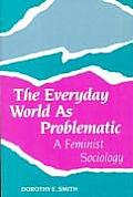 The Everyday World as Problematic: A Feminist Sociology