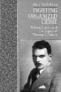 Fighting Organized Crime Politics Justice & the Legacy of Thomas E Dewey