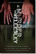 Murder in Wellesley The Inside Story of an Ivy League Doctors Double Life His Slain Wife & the Trial That Gripped the Nation