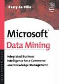 Microsoft Data Mining: Integrated Business Intelligence for E-Commerce and Knowledge Management