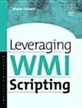 Leveraging Wmi Scripting: Using Windows Management Instrumentation to Solve Windows Management Problems