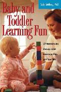 Baby and Toddler Learning Fun: 50 Interactive and Developmental Activities to Enjoy with Your Child