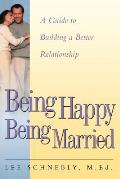 Being Happy Being Married: A Guide to Building a Better Relationship
